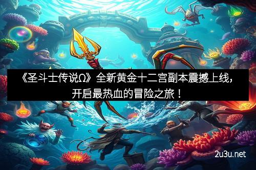 《圣斗士传说Ω》全新黄金十二宫副本震撼上线，开启最热血的冒险之旅！